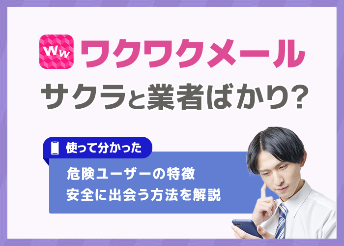 ワクワクメールは業者やサクラばかり？業者の見分け方や安全に出会う方法を解説！