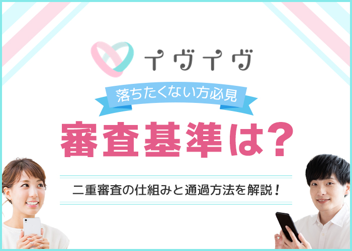 【落ちたくない方必見】イヴイヴの審査基準は？2重審査の仕組みと通過方法を解説！