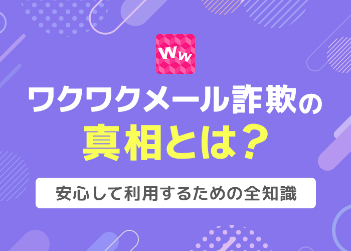 ワクワクメール詐欺の真相とは？安心して利用するための全知識
