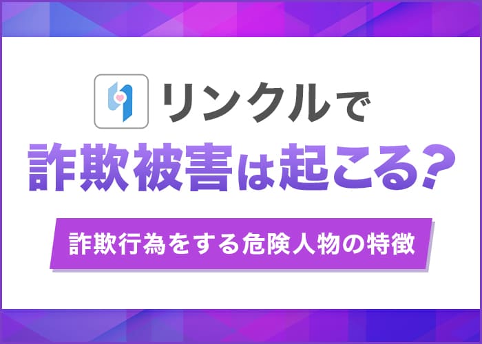 リンクルで起こる詐欺の手口とは？危険人物の特徴やトラブルを回避する方法を解説
