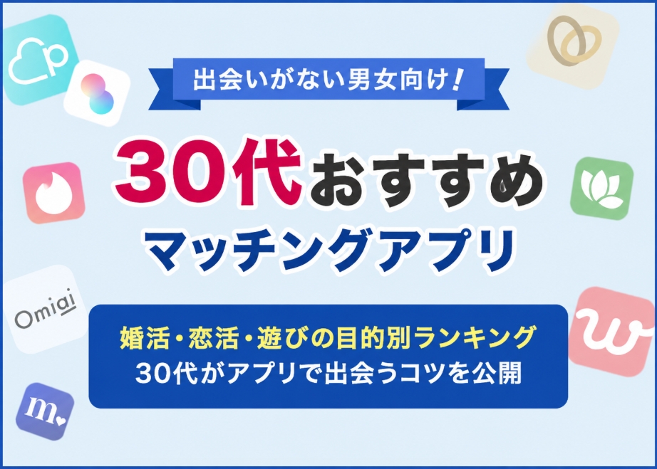 30代におすすめのマッチングアプリ14選!本気の男女が使う婚活アプリも紹介